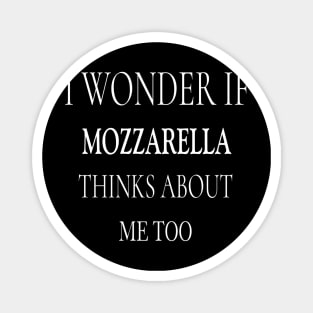 I Wonder If Mozzarella Thinks About Me Too Magnet